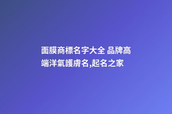 面膜商標名字大全 品牌高端洋氣護膚名,起名之家-第1張-商標起名-玄機派